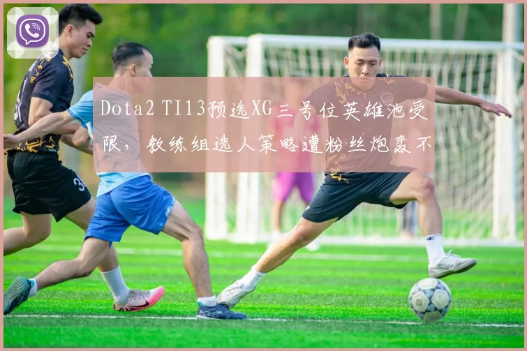 Dota2 TI13预选XG三号位英雄池受限，教练组选人策略遭粉丝炮轰不公