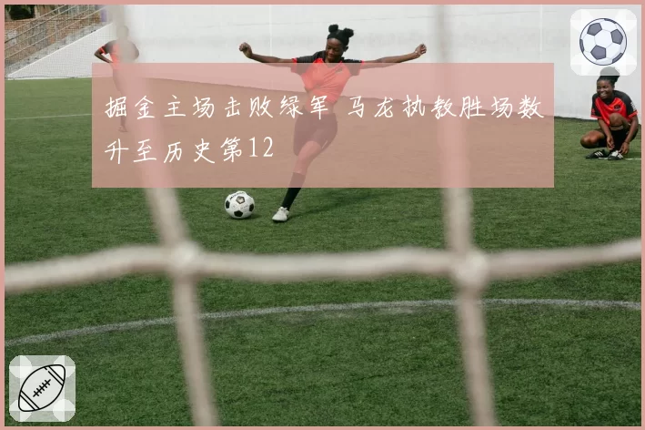 掘金主场击败绿军 马龙执教胜场数升至历史第12