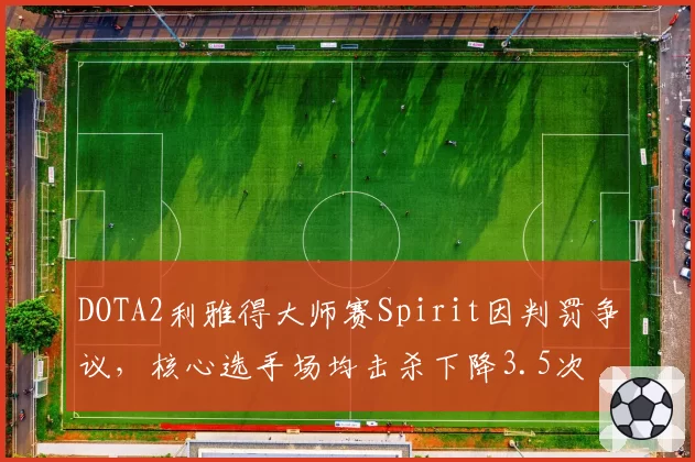 DOTA2利雅得大师赛Spirit因判罚争议，核心选手场均击杀下降3.5次