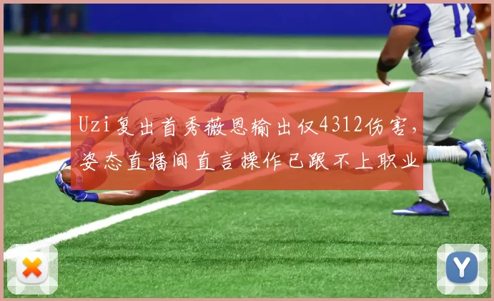 Uzi复出首秀薇恩输出仅4312伤害，姿态直播间直言操作已跟不上职业强度